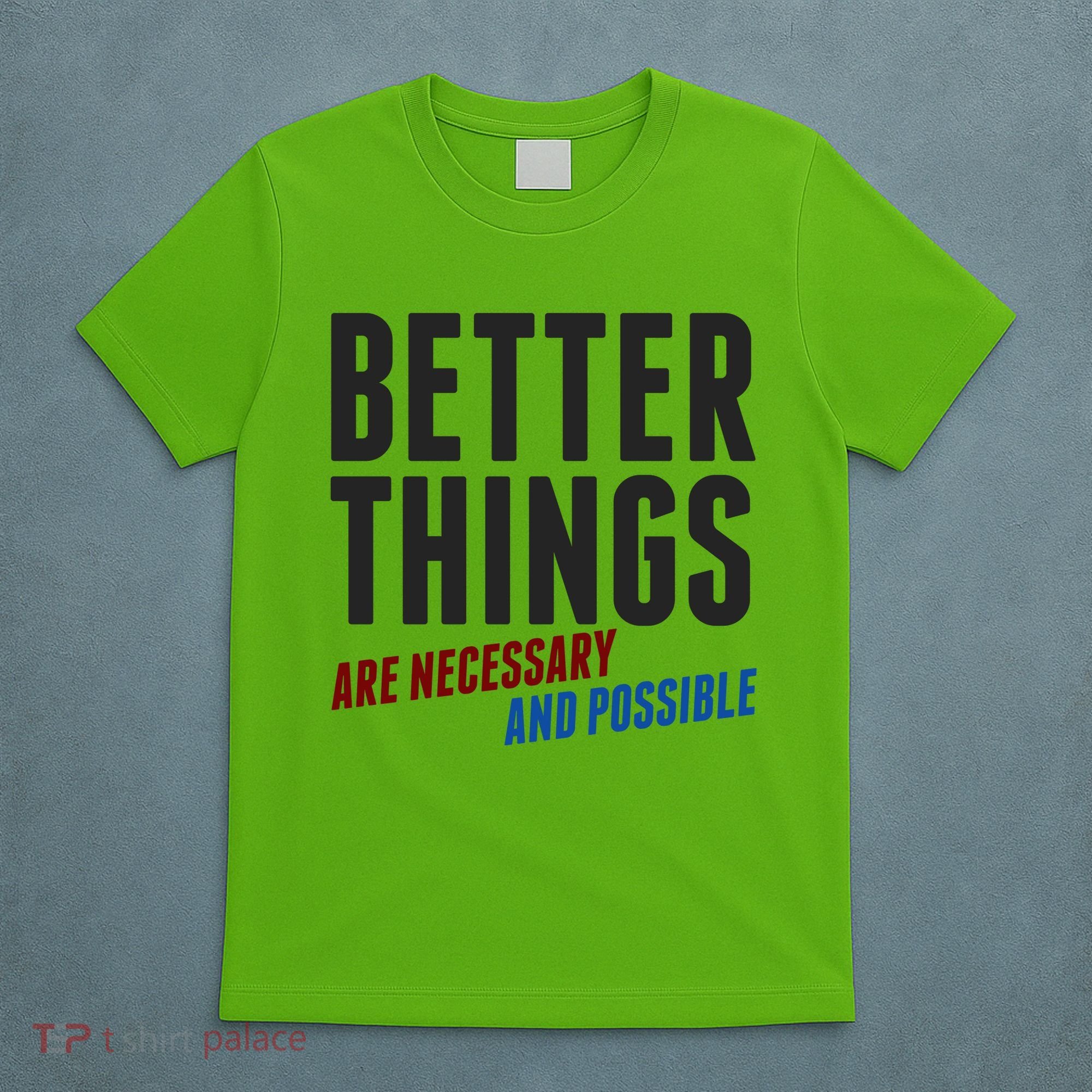Better Things Are Necessary And Possible T-Shirt