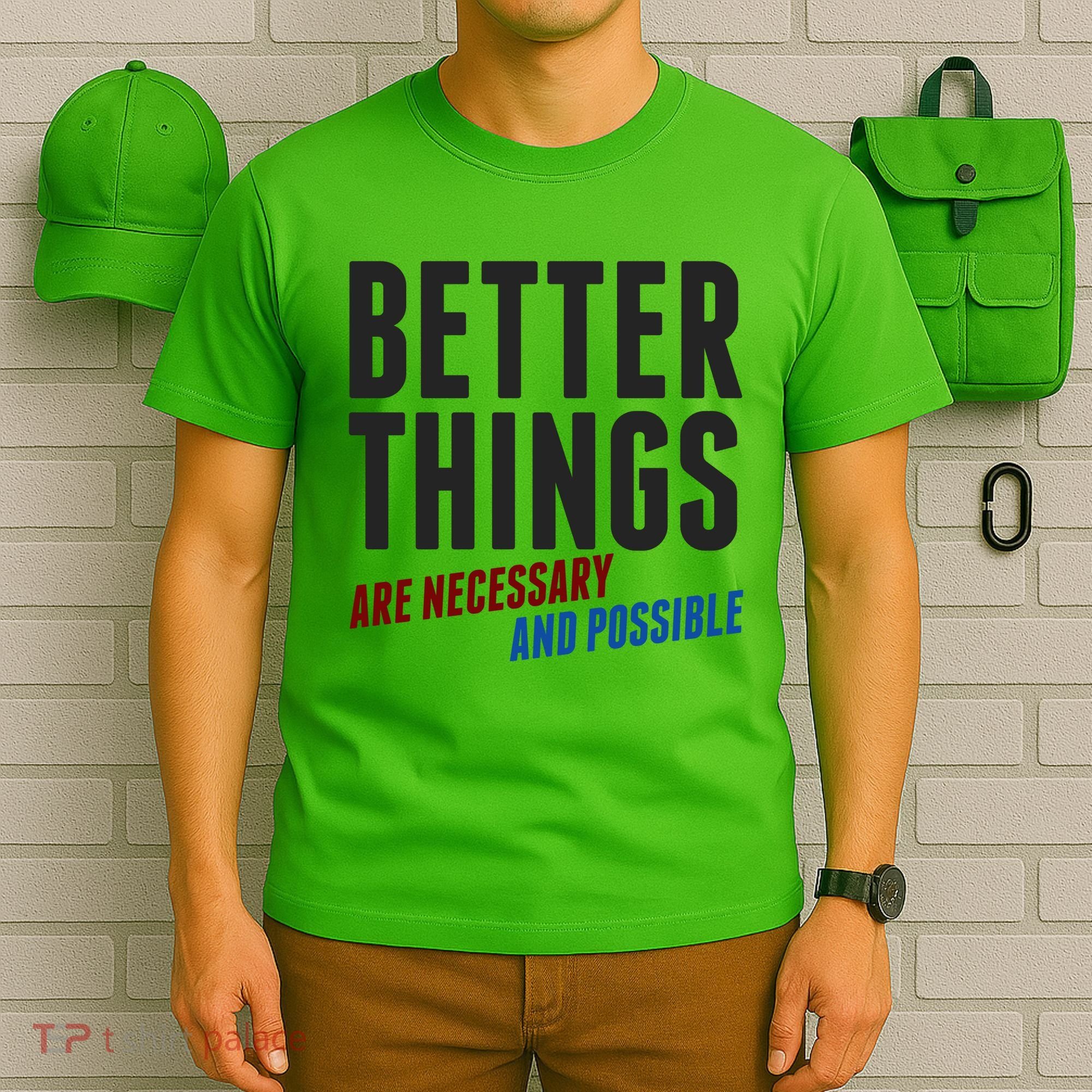 Better Things Are Necessary And Possible T-Shirt