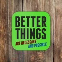 Better Things Are Necessary And Possible Coaster thumb 0