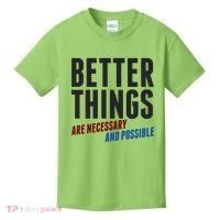 Better Things Are Necessary And Possible Kids T-Shirt thumb 0