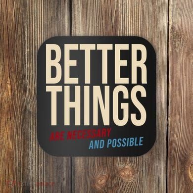 Better Things Are Necessary And Possible Motivational Quote Coaster