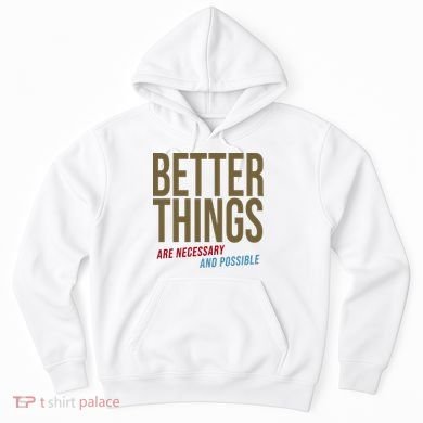 Better Things Are Necessary And Possible Motivational Quote Hoodie