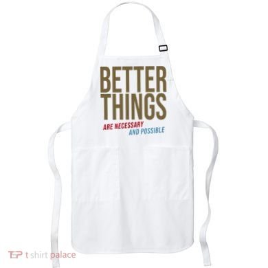 Better Things Are Necessary And Possible Motivational Quote Apron