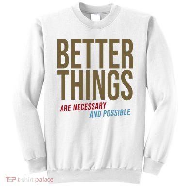 Better Things Are Necessary And Possible Motivational Quote Sweatshirt