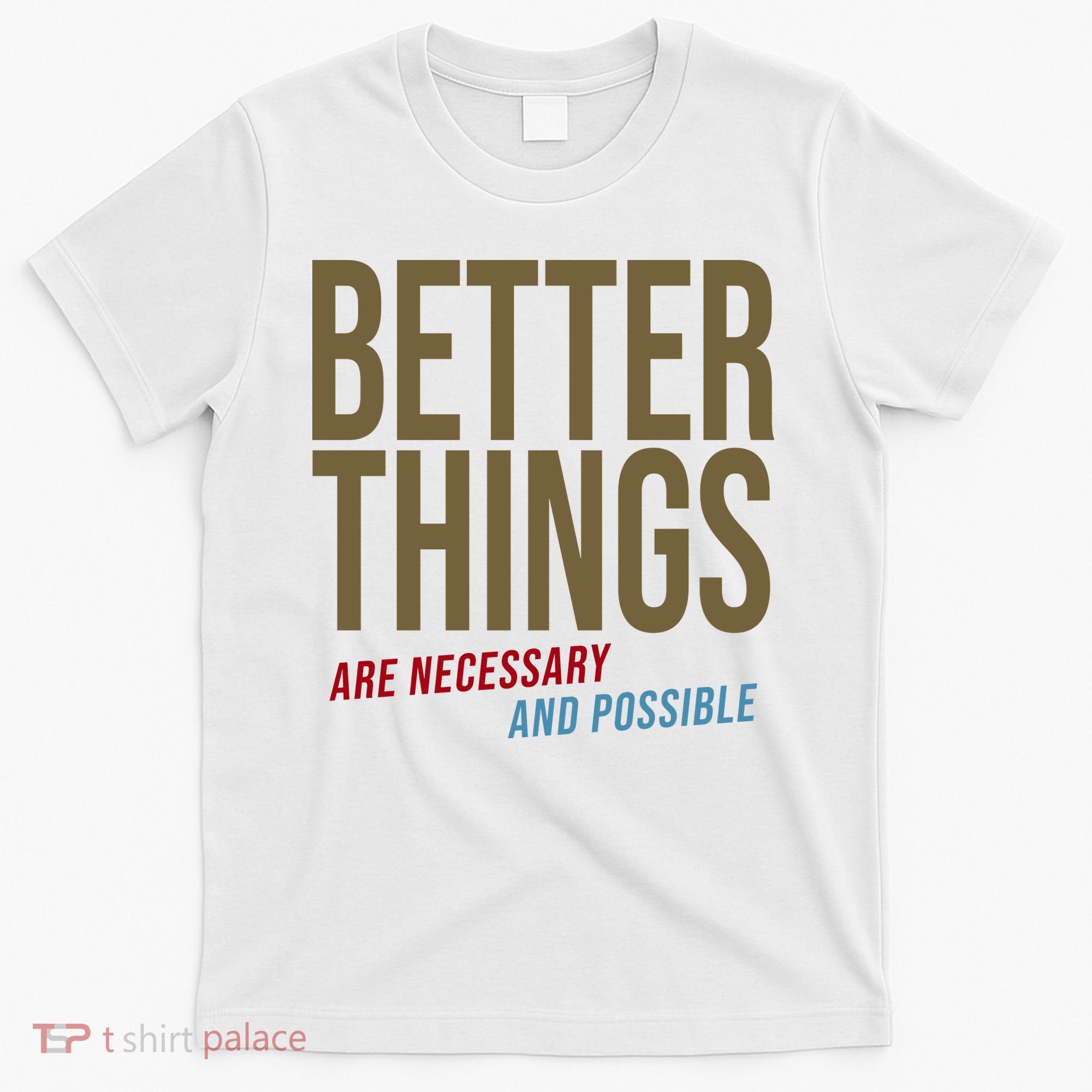 Better Things Are Necessary And Possible Motivational Quote T-Shirt