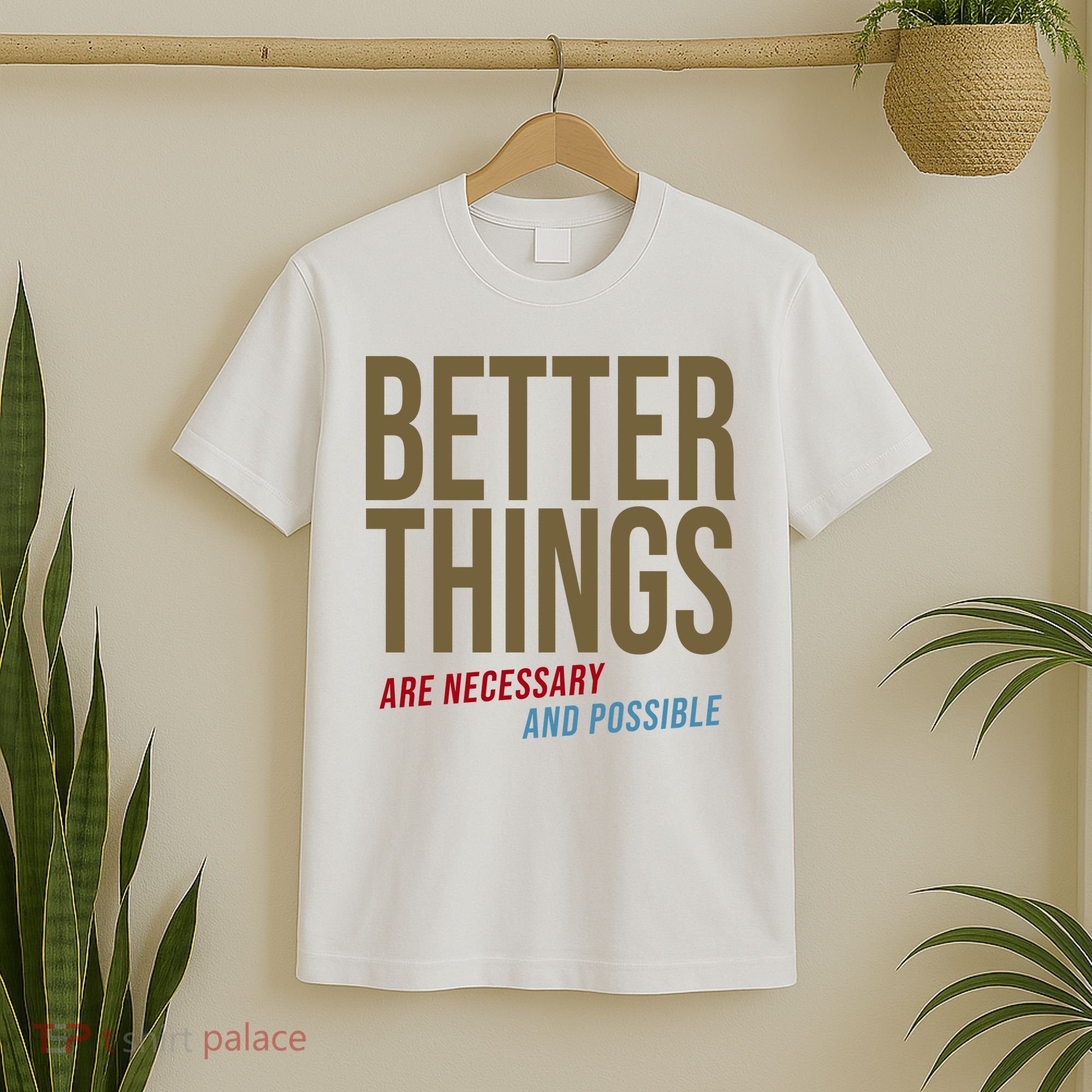 Better Things Are Necessary And Possible Motivational Quote T-Shirt