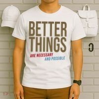 Better Things Are Necessary And Possible Motivational Quote T-Shirt thumb 6