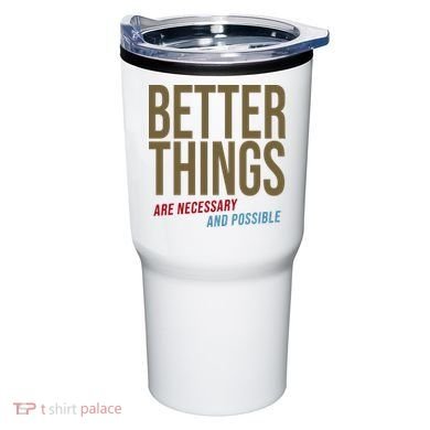 Better Things Are Necessary And Possible Motivational Quote Tumbler