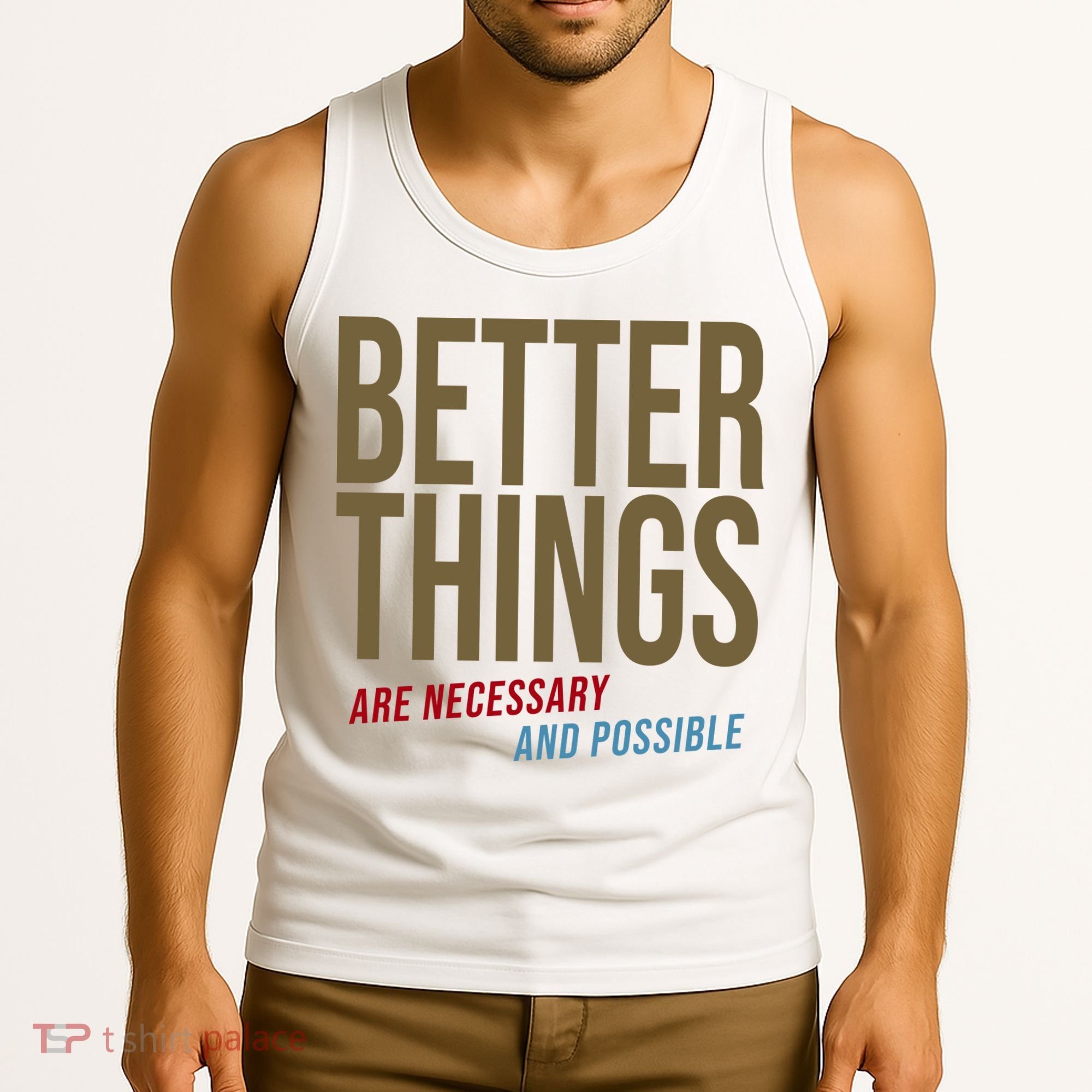 Better Things Are Necessary And Possible Motivational Quote Tank Top