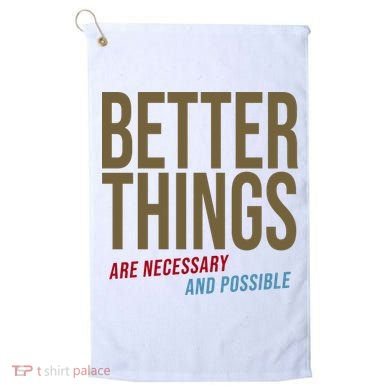 Better Things Are Necessary And Possible Motivational Quote Golf Towel