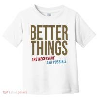 Better Things Are Necessary And Possible Motivational Quote Toddler T-Shirt thumb 0