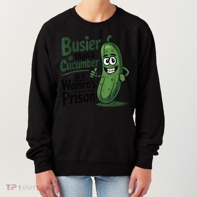 Busier Than A Cucumber In A Woman's Prison Women's Sweatshirt