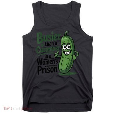 Busier Than A Cucumber In A Woman's Prison Tank Top