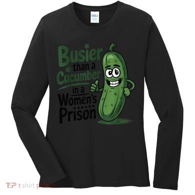 Busier Than A Cucumber In A Woman's Prison Women's Long Sleeve Shirt