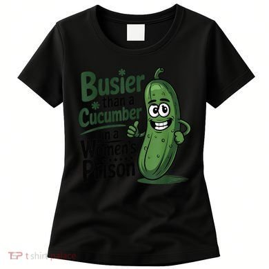 Busier Than A Cucumber In A Woman's Prison Women's T-Shirt