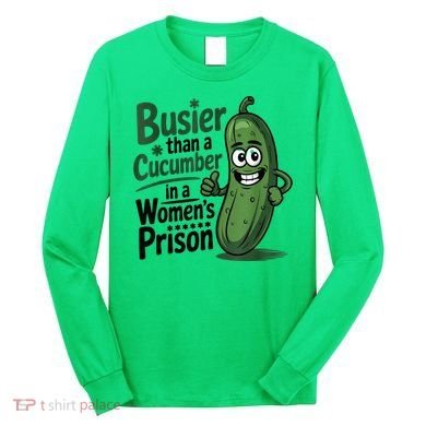 Busier Than A Cucumber In A Woman's Prison Long Sleeve Shirt