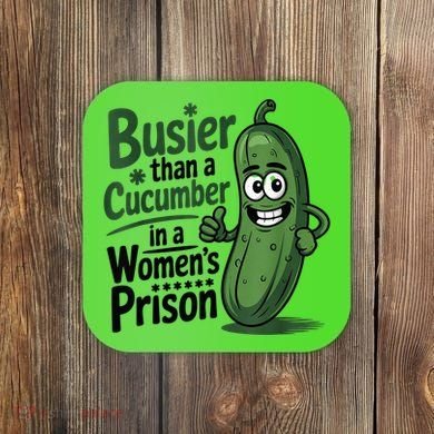 Busier Than A Cucumber In A Woman's Prison Coaster