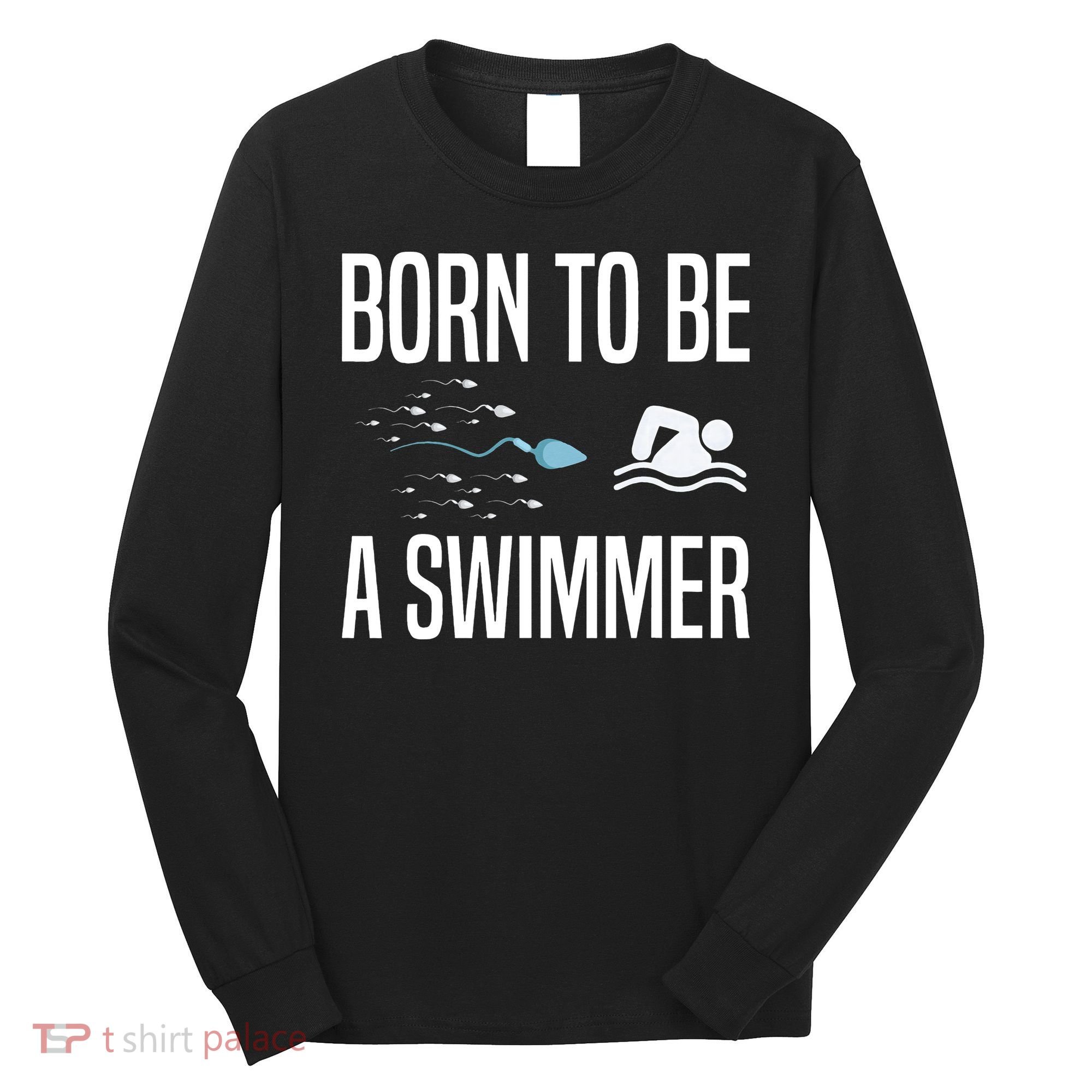 Born To Be A Swimmer Swimming Sport Swimmer Long Sleeve Shirt