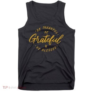 Be Thankful Be Grateful And Be Blessed Tank Top
