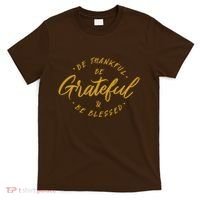 Be Thankful Be Grateful And Be Blessed T-Shirt thumb 0