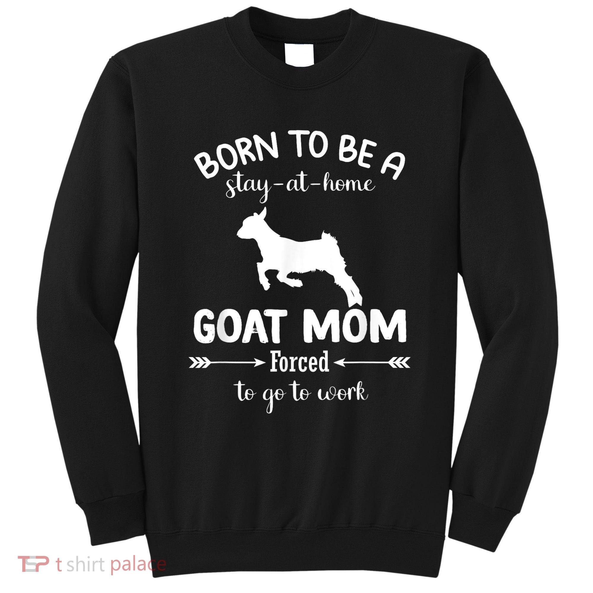 Born To Be A Stay At Home Goat Mom Forced To Go To Work Sweatshirt