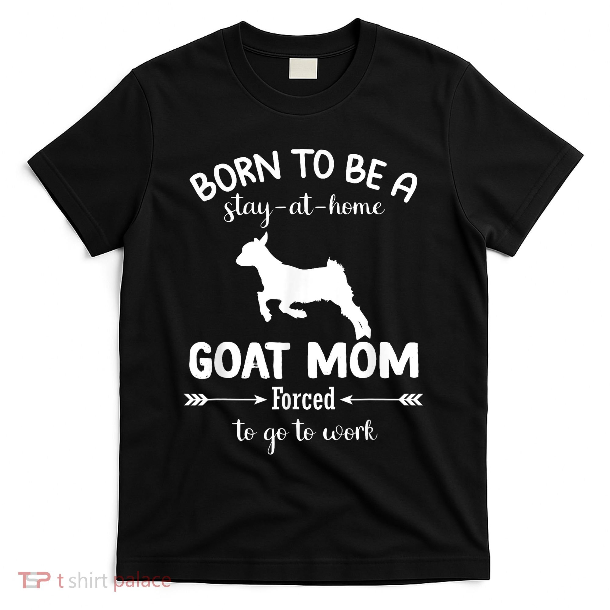 Born To Be A Stay At Home Goat Mom Forced To Go To Work T-Shirt