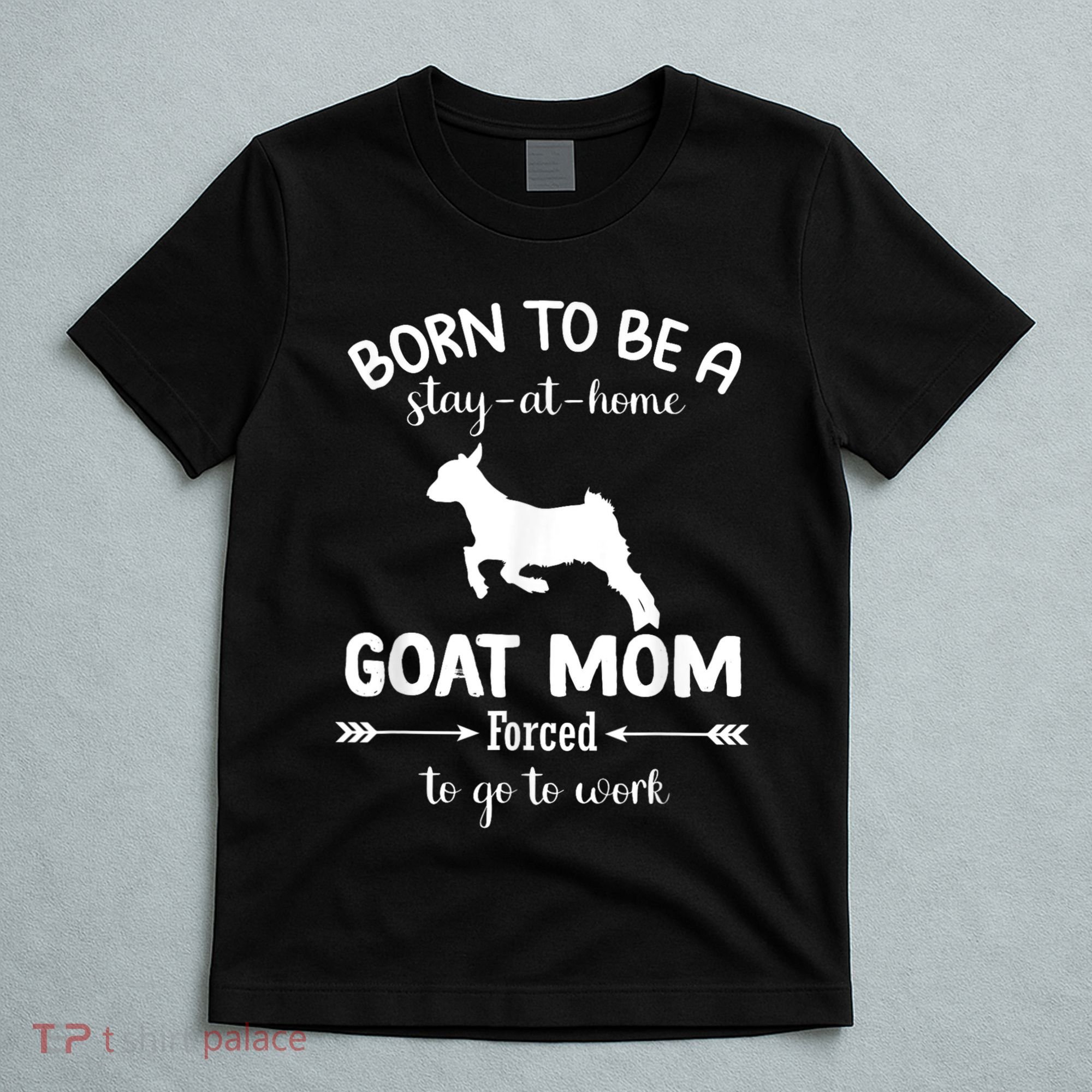 Born To Be A Stay At Home Goat Mom Forced To Go To Work T-Shirt
