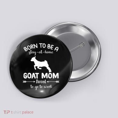 Born To Be A Stay At Home Goat Mom Forced To Go To Work Button