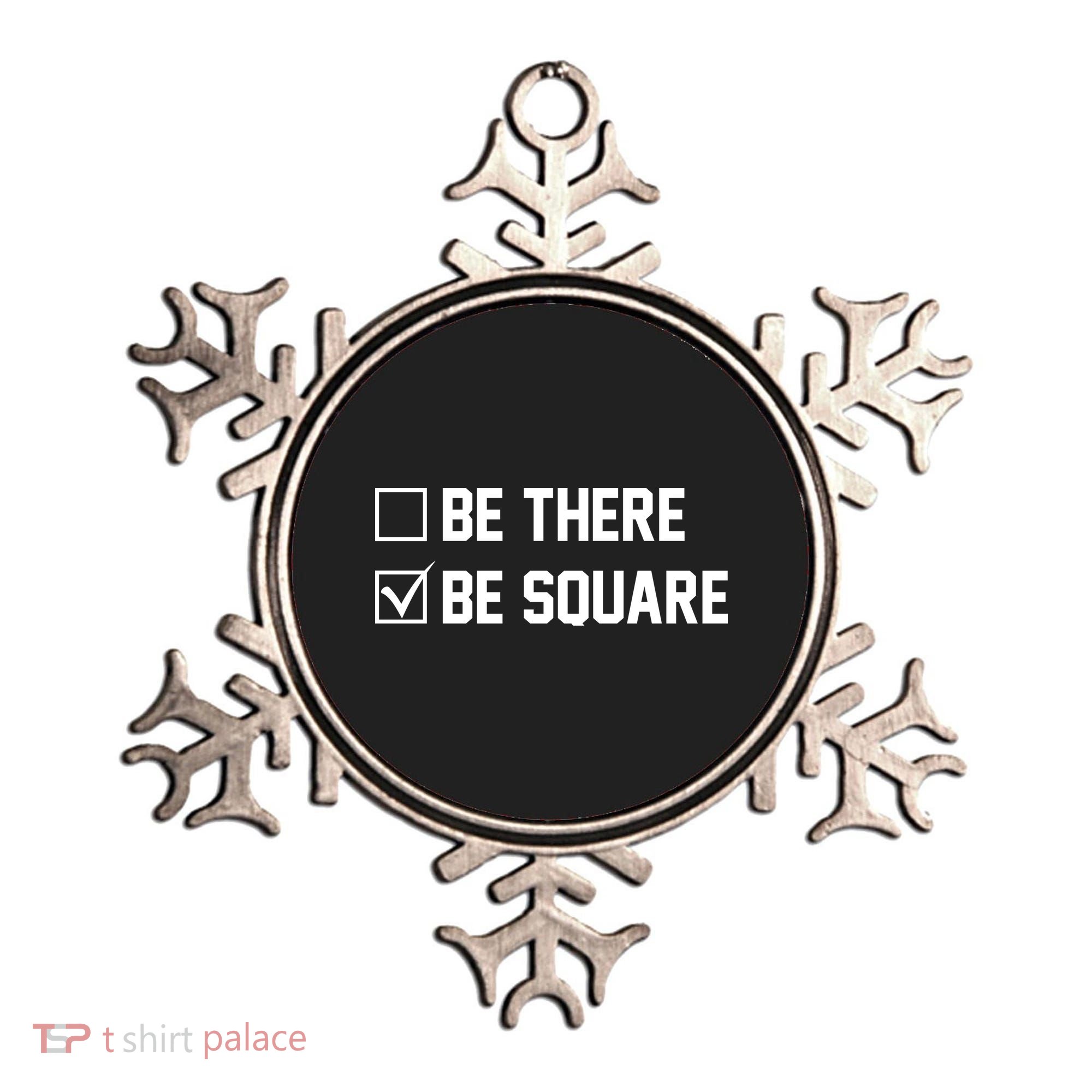 Be There Be Square Ornament