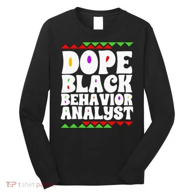 Behavior Technician BCBA ABA Dope Black Behavior Analyst Long Sleeve Shirt
