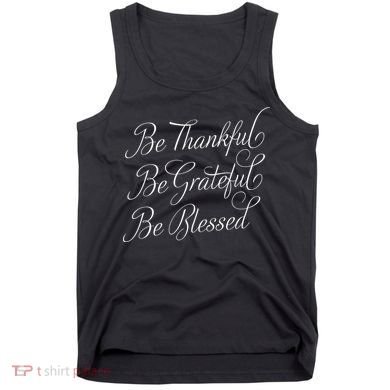 Be Thankful Be Grateful Be Blessed Tank Top