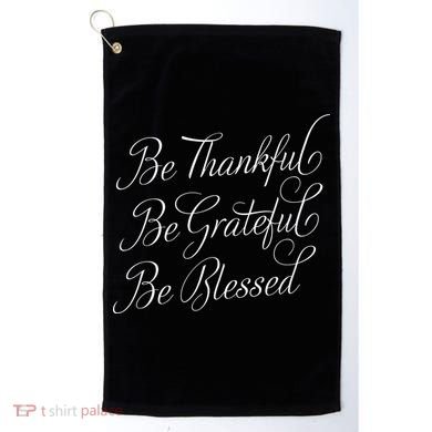 Be Thankful Be Grateful Be Blessed Golf Towel