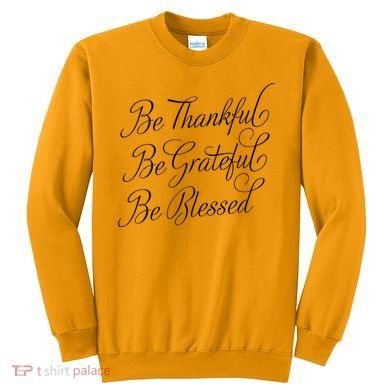 Be Thankful Be Grateful Be Blessed Sweatshirt
