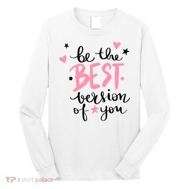 Be The Best Version Of You Cute Gift Long Sleeve Shirt