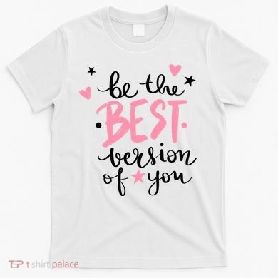 Be The Best Version Of You Cute Gift T-Shirt