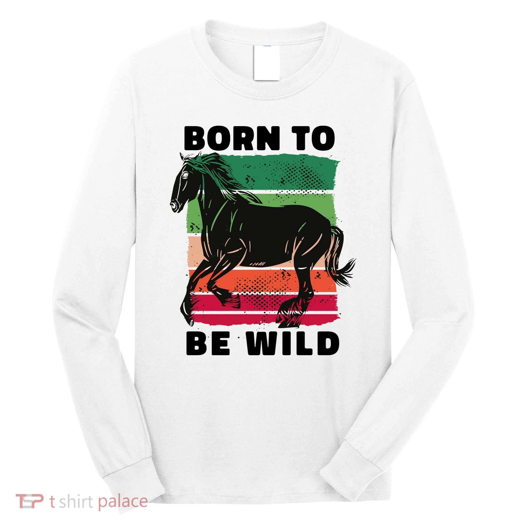 Born To Be Wild Horse Long Sleeve Shirt