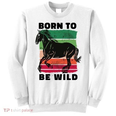 Born To Be Wild Horse Sweatshirt