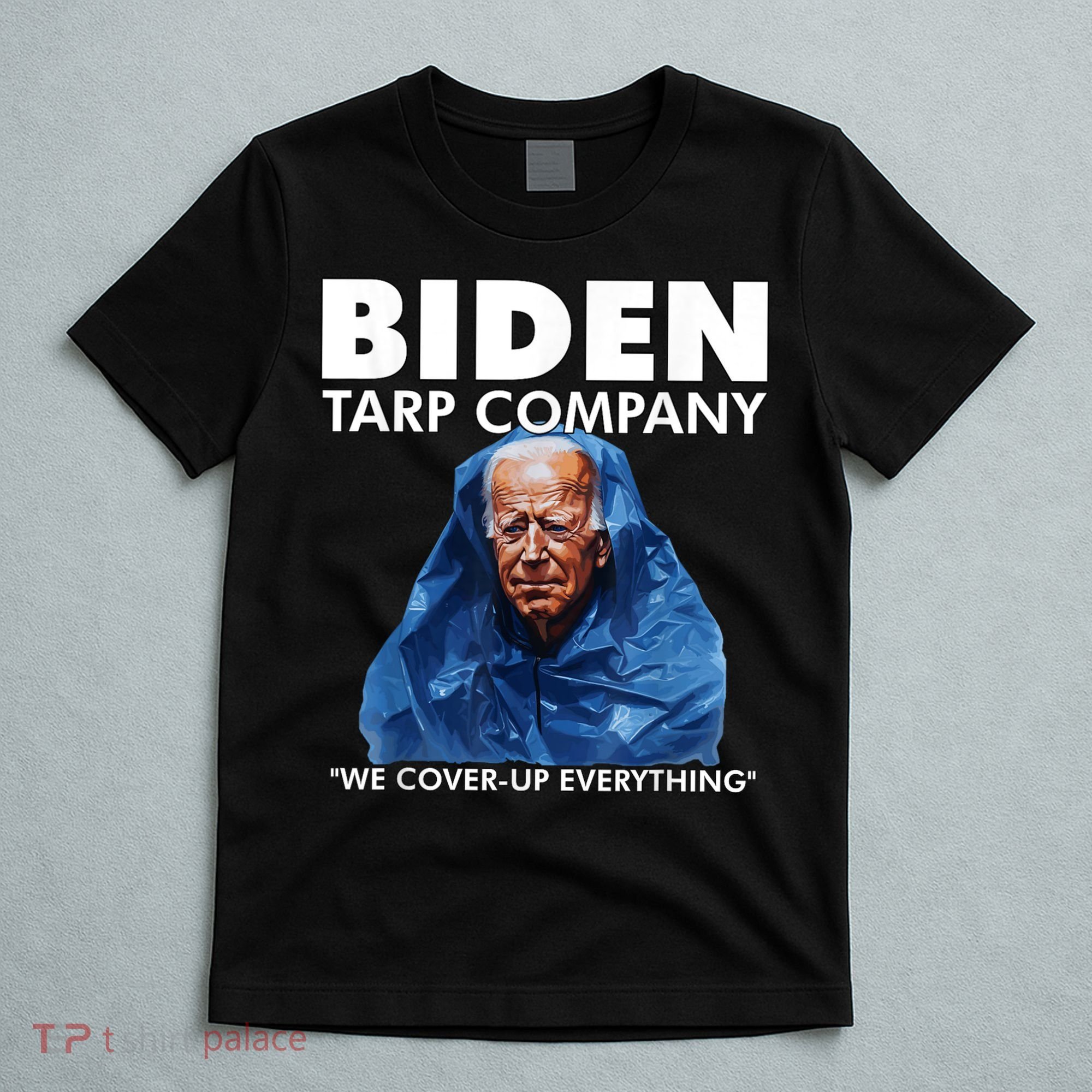 Biden Tarp Company WELL COVER UP EVERYTHING Joe Biden Funny Anti Biden T-Shirt