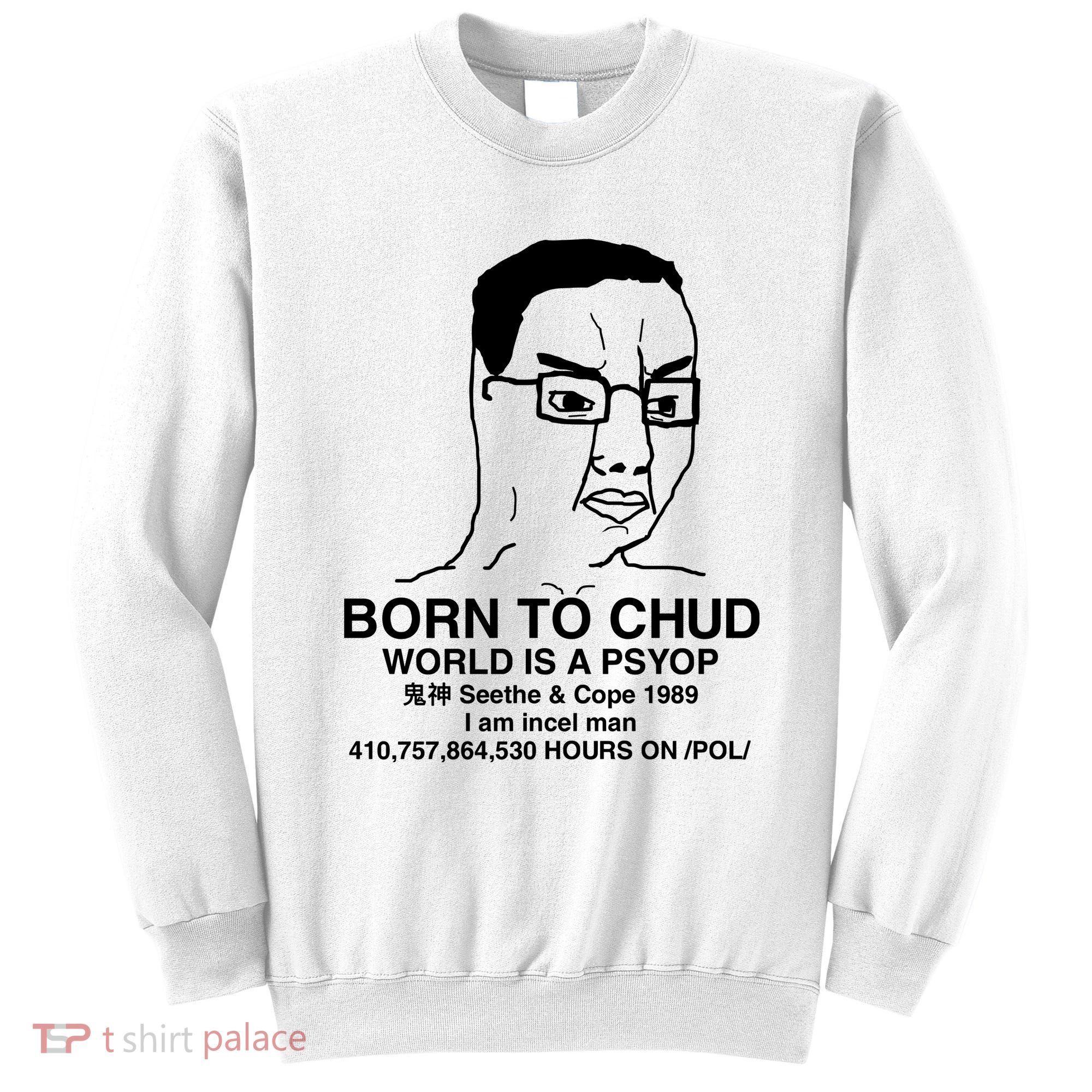 Born To Chud World Is A Psyop Seethe & Cope 1989 Sweatshirt
