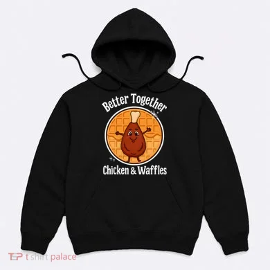 Better Together Chicken And Waffles Hoodie