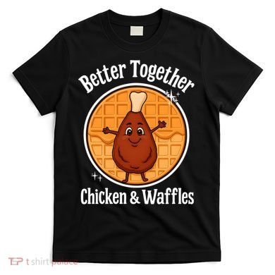 Better Together Chicken And Waffles T-Shirt
