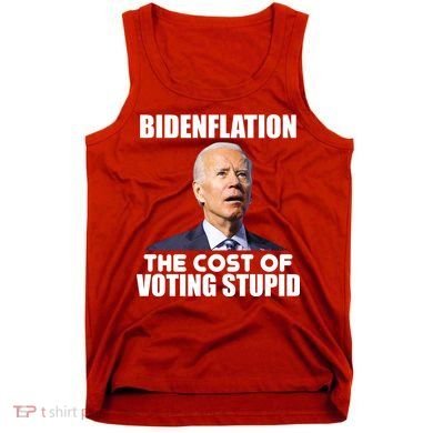 Bidenflation The Cost Of Voting Stupid Funny Tank Top