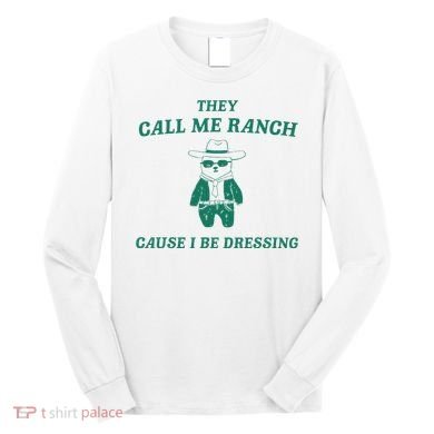 Bear They Call Me Ranch Cause I Be Dressing Long Sleeve Shirt