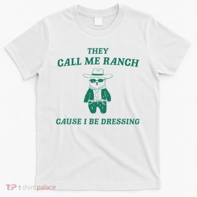 Bear They Call Me Ranch Cause I Be Dressing T-Shirt