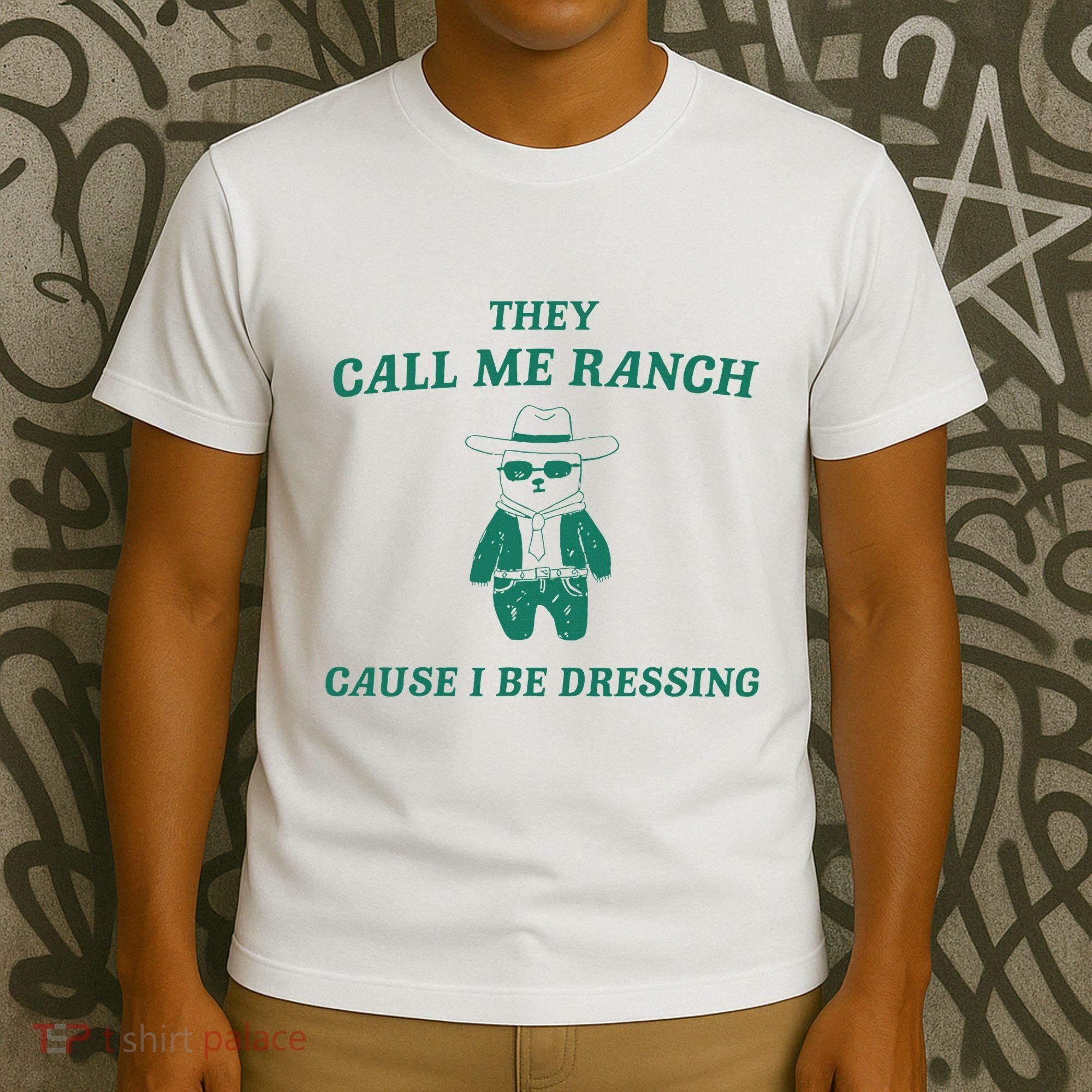 Bear They Call Me Ranch Cause I Be Dressing T-Shirt