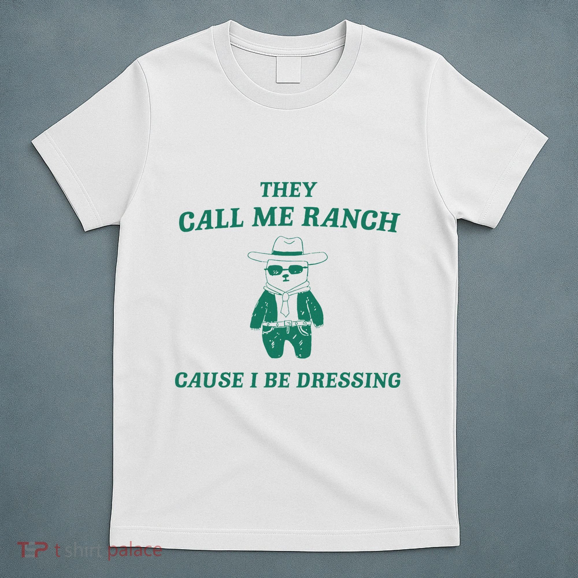 Bear They Call Me Ranch Cause I Be Dressing T-Shirt