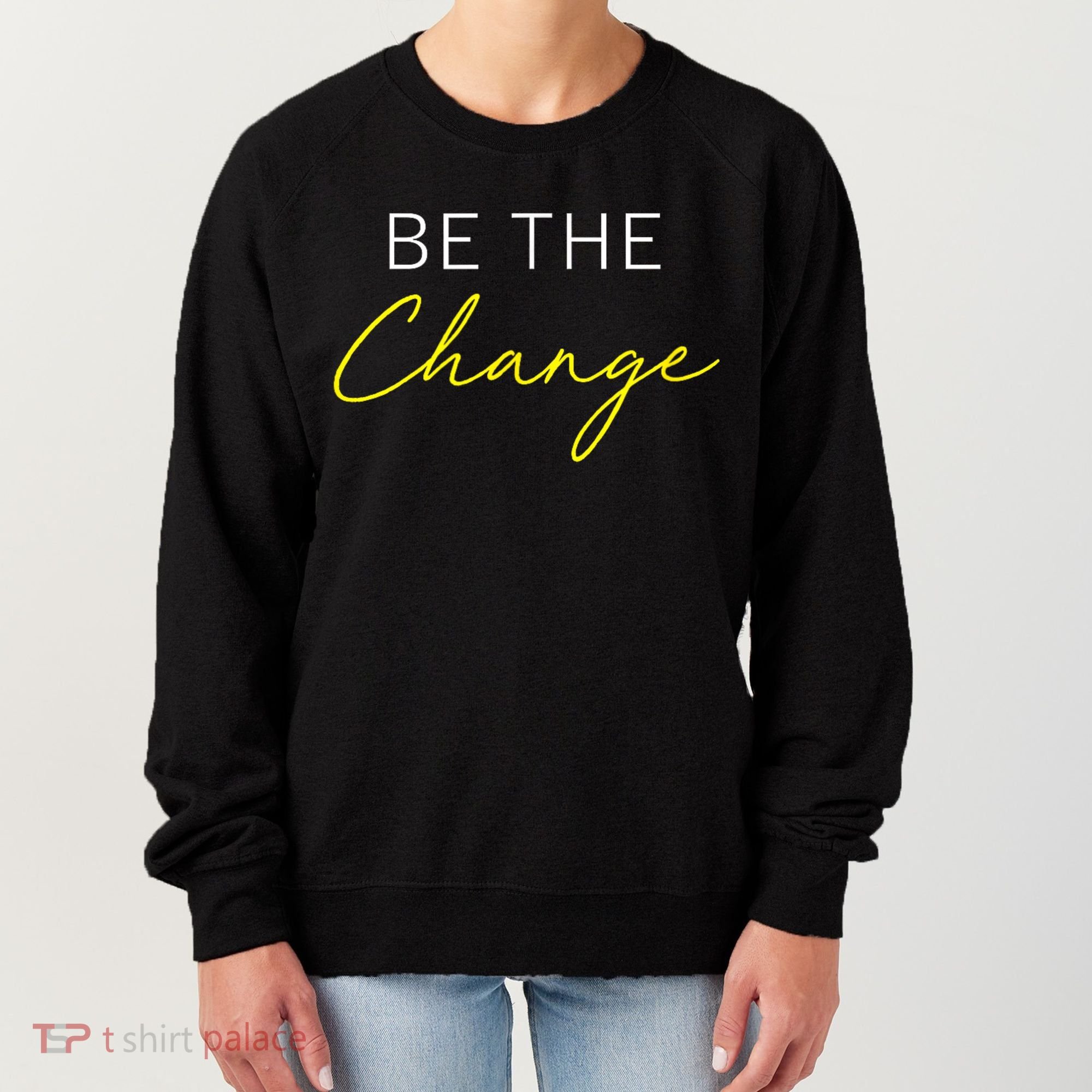 Be The Change Inspiration Motivation Positive Vibes Women Women's Sweatshirt