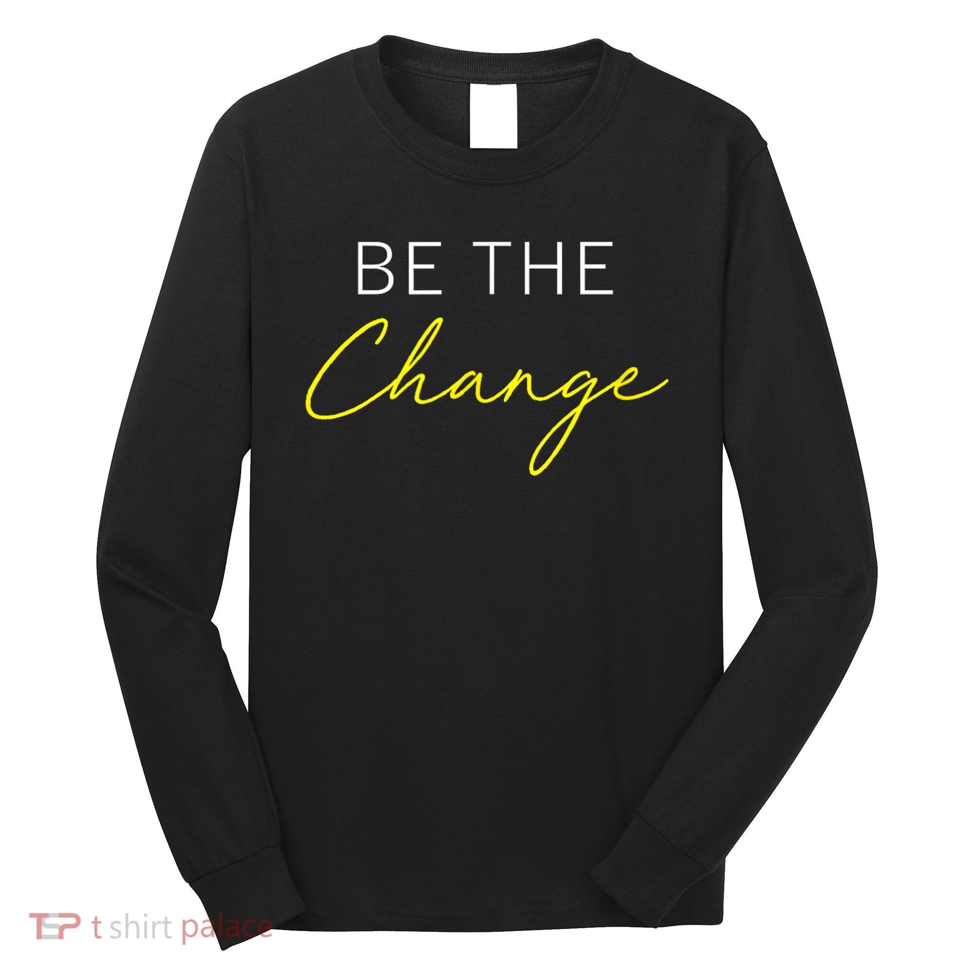 Be The Change Inspiration Motivation Positive Vibes Women Long Sleeve Shirt