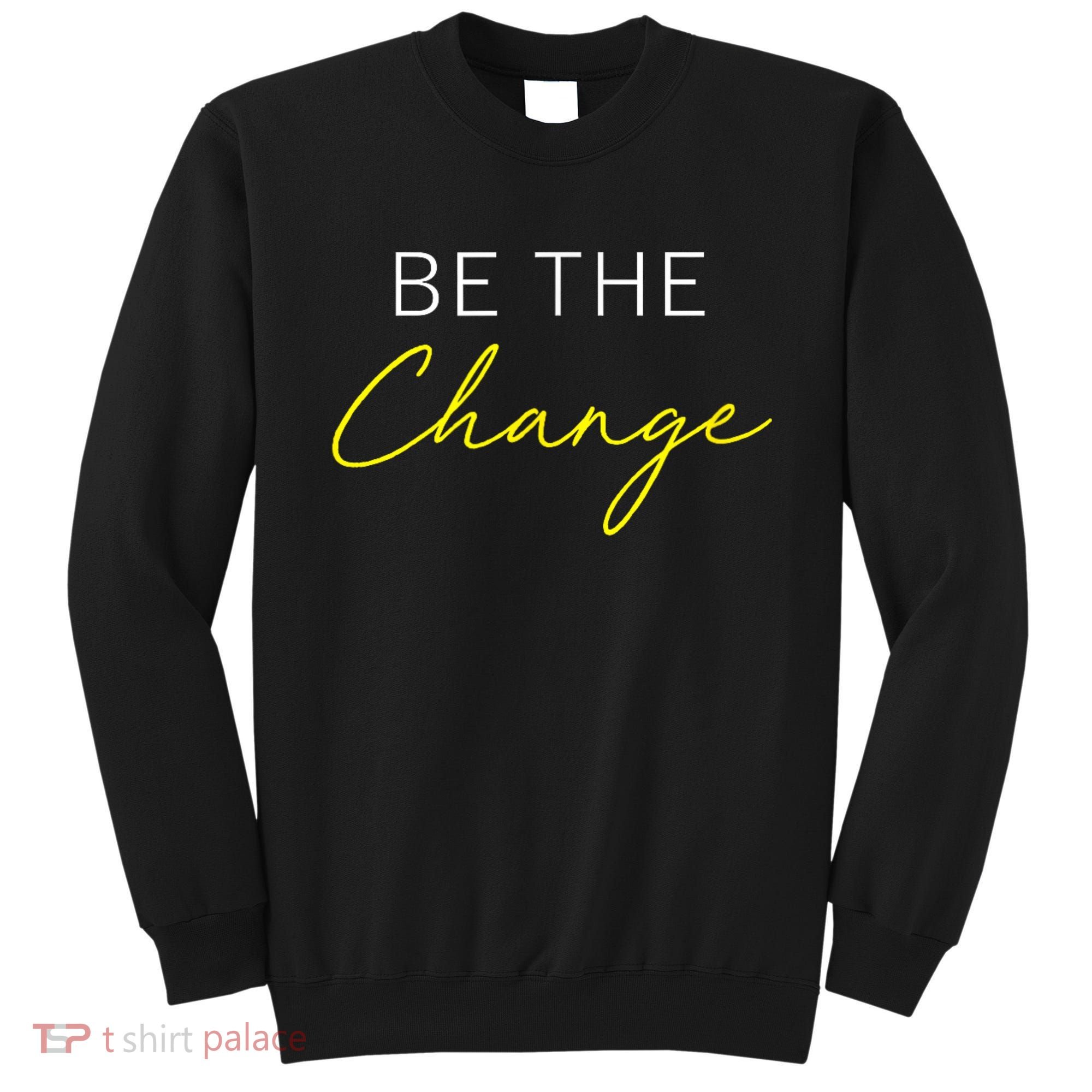 Be The Change Inspiration Motivation Positive Vibes Women Sweatshirt