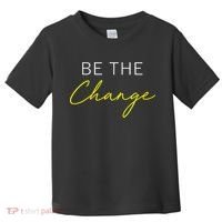 Be The Change Inspiration Motivation Positive Vibes Women Toddler T-Shirt thumb 0